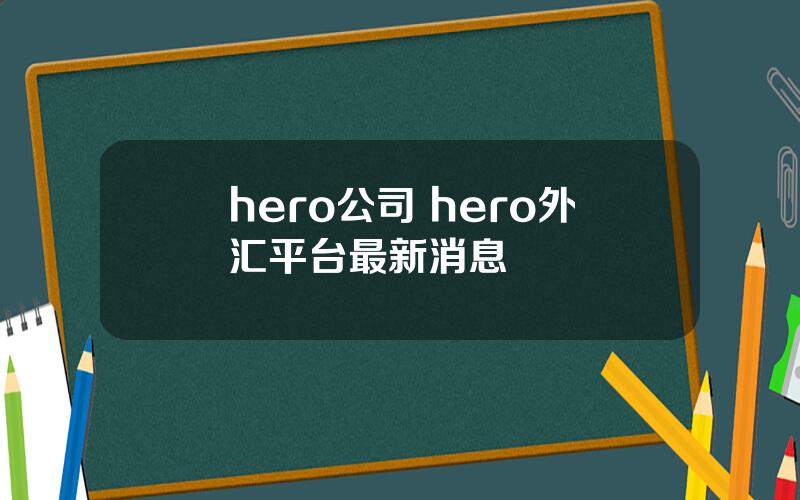 hero公司 hero外汇平台最新消息